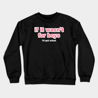 If It Wasn't For Boys Crewneck Sweatshirt